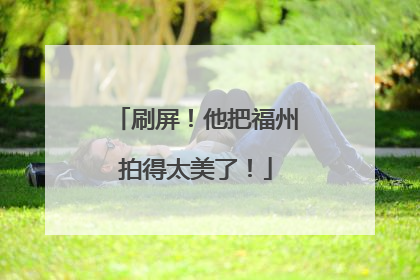 刷屏！他把福州拍得太美了！