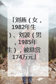 刘燕（女，1982年生）、刘波（男，1985年生），被悬赏174万元