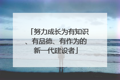 努力成长为有知识、有品德、有作为的新一代建设者