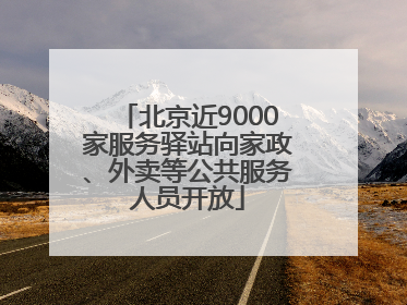 北京近9000家服务驿站向家政、外卖等公共服务人员开放