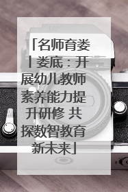 名师育娄丨娄底：开展幼儿教师素养能力提升研修 共探数智教育新未来