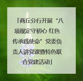 商丘分行开展“八项规定守初心 红色传承践使命”党委负责人讲党课暨特色联合党建活动