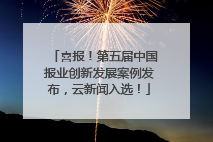 喜报！第五届中国报业创新发展案例发布，云新闻入选！