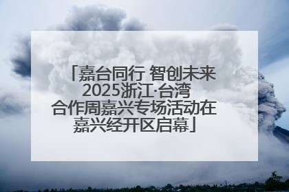 嘉台同行 智创未来 2025浙江·台湾合作周嘉兴专场活动在嘉兴经开区启幕