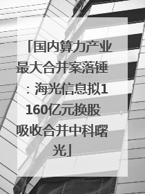 国内算力产业最大合并案落锤：海光信息拟1160亿元换股吸收合并中科曙光