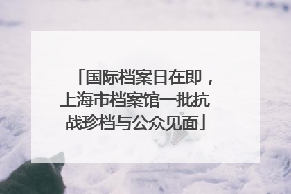 国际档案日在即，上海市档案馆一批抗战珍档与公众见面