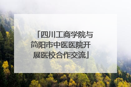 四川工商学院与简阳市中医医院开展医校合作交流