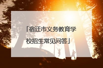 宿迁市义务教育学校招生常见问答