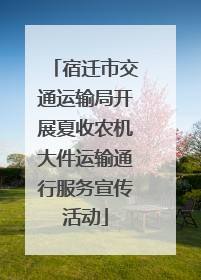 宿迁市交通运输局开展夏收农机大件运输通行服务宣传活动