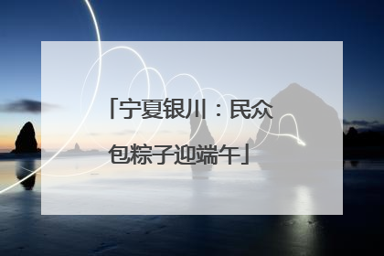 宁夏银川：民众包粽子迎端午