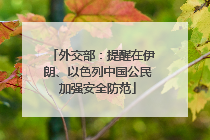 外交部：提醒在伊朗、以色列中国公民加强安全防范