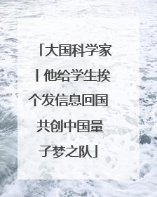 大国科学家丨他给学生挨个发信息回国 共创中国量子梦之队