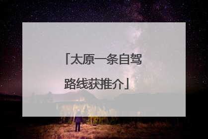 太原一条自驾路线获推介