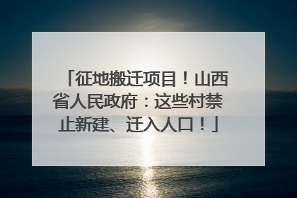征地搬迁项目！山西省人民政府：这些村禁止新建、迁入人口！