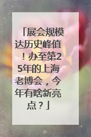 展会规模达历史峰值！办至第25年的上海老博会，今年有啥新亮点？
