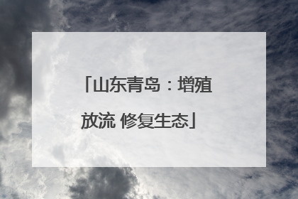 山东青岛：增殖放流 修复生态