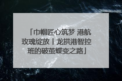 巾帼匠心筑梦 港航玫瑰绽放丨龙拱港智控班的破茧蝶变之路