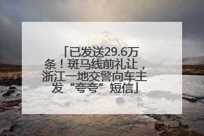 已发送29.6万条！斑马线前礼让，浙江一地交警向车主发“夸夸”短信