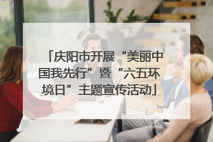 庆阳市开展“美丽中国我先行”暨“六五环境日”主题宣传活动