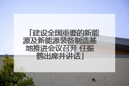 建设全国重要的新能源及新能源装备制造基地推进会议召开 任振鹤出席并讲话