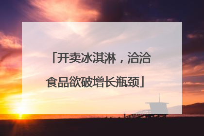 开卖冰淇淋，洽洽食品欲破增长瓶颈
