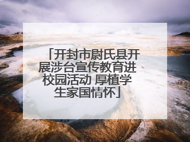 开封市尉氏县开展涉台宣传教育进校园活动 厚植学生家国情怀