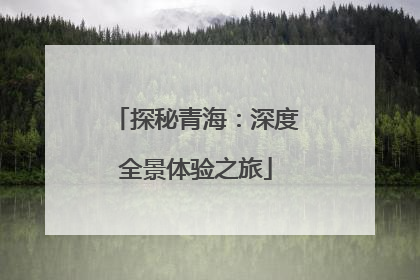 探秘青海：深度全景体验之旅
