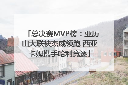 总决赛MVP榜：亚历山大联袂杰威领跑 西亚卡姆携手哈利竞逐