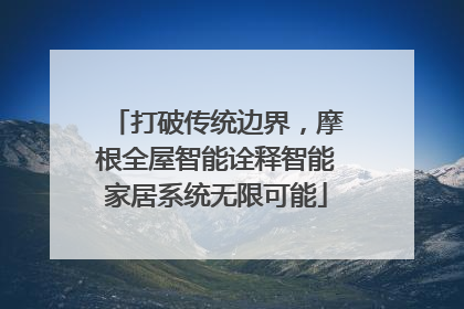 打破传统边界，摩根全屋智能诠释智能家居系统无限可能