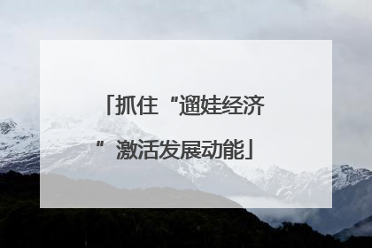 抓住“遛娃经济”激活发展动能