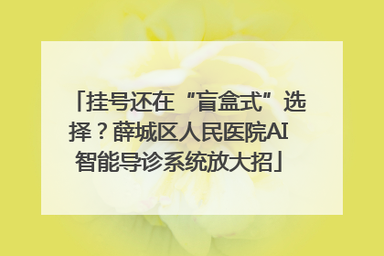 挂号还在“盲盒式”选择？薛城区人民医院AI智能导诊系统放大招