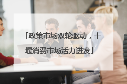 政策市场双轮驱动，十堰消费市场活力迸发