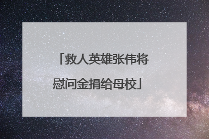 救人英雄张伟将慰问金捐给母校