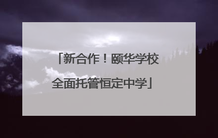 新合作！颐华学校全面托管恒定中学