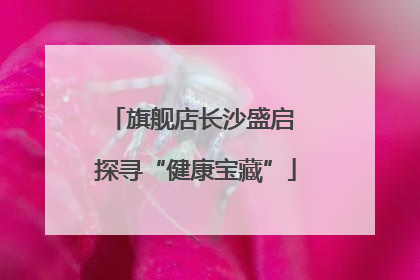 旗舰店长沙盛启 探寻“健康宝藏”