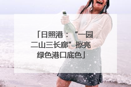 日照港：“一园二山三长廊”擦亮绿色港口底色