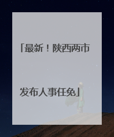 最新！陕西两市发布人事任免
