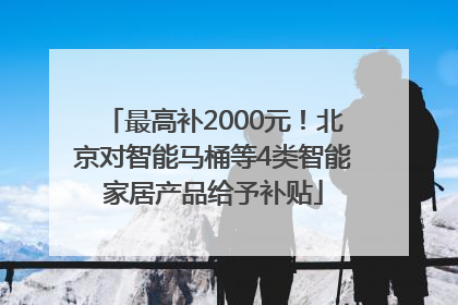 最高补2000元！北京对智能马桶等4类智能家居产品给予补贴