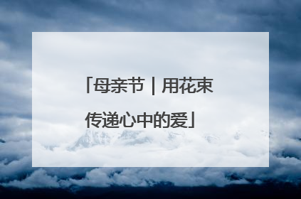 母亲节｜用花束传递心中的爱