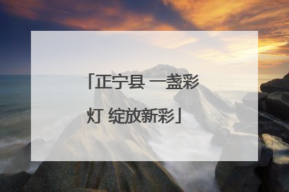 正宁县 一盏彩灯 绽放新彩
