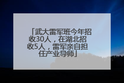 武大雷军班今年招收30人，在湖北招收5人，雷军亲自担任产业导师