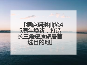 桐庐瑶琳仙境45周年焕新，打造长三角短途旅居首选目的地