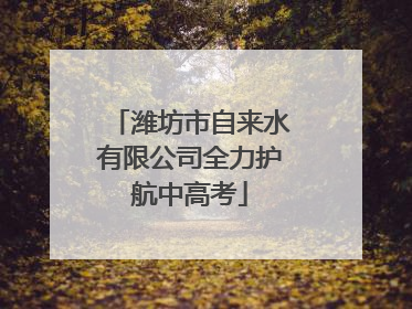 潍坊市自来水有限公司全力护航中高考