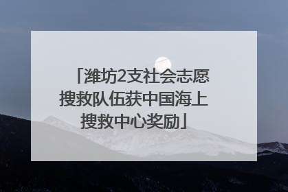 潍坊2支社会志愿搜救队伍获中国海上搜救中心奖励