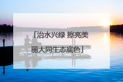 治水兴绿 擦亮美丽大同生态底色