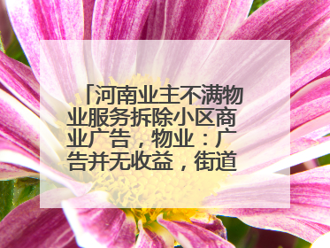 河南业主不满物业服务拆除小区商业广告，物业：广告并无收益，街道已介入