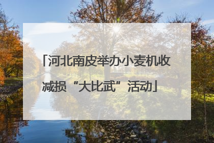 河北南皮举办小麦机收减损“大比武”活动