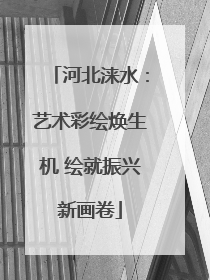 河北涞水：艺术彩绘焕生机 绘就振兴新画卷