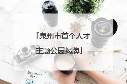 泉州市首个人才主题公园揭牌