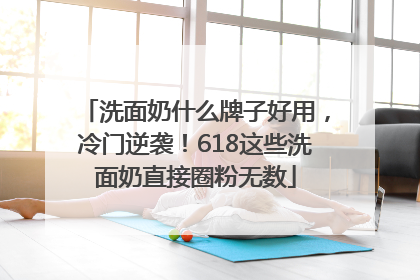 洗面奶什么牌子好用，冷门逆袭！618这些洗面奶直接圈粉无数